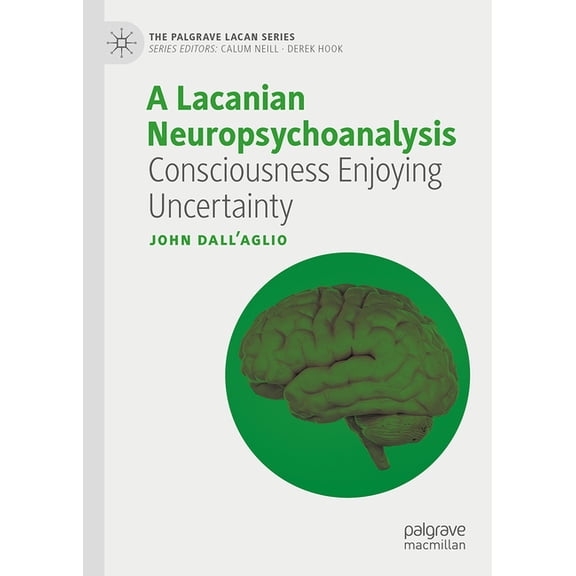 Palgrave Lacan A Lacanian Neuropsychoanalysis: Consciousness Enjoying Uncertainty, (Hardcover)