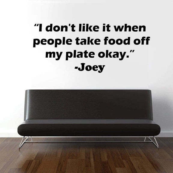 I Don't Like It When Poeple Take Food Off My Plate Okay - Joey FRIENDS TV Show Series Quote Wall Stickers for Bedroom Entertainment Fans Rooms Home Wall Art Decals Vinyl Decoration Size (27x30 inch)