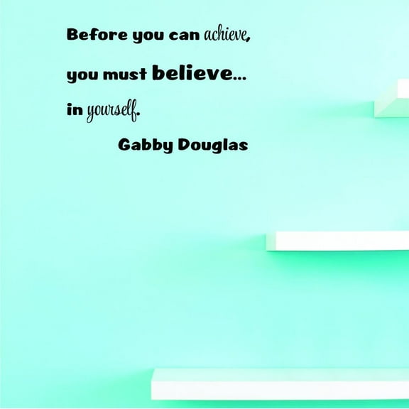 Custom Decals Before You Can Achieve, You Must Believe... In Yourself. Gabby Douglas Wall Art Size: 14 X 28 Inches Color: Black