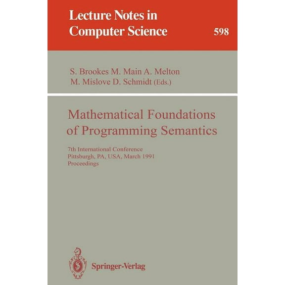 Lecture Notes in Computer Science Mathematical Foundations of Programming Semantics: 7th International Conference, Pittsburgh, Pa, Usa, March 25-28, 1991., Book 598, (Paperback)