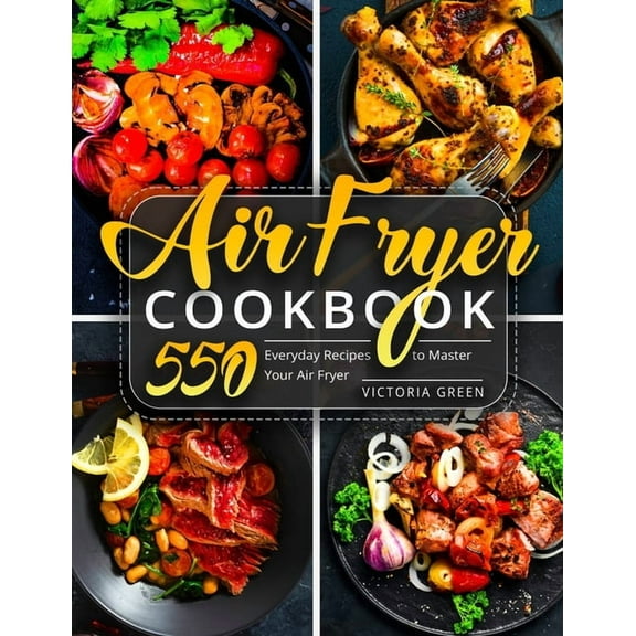 Air Fryer Recipe Book: Air Fryer Cookbook: 550 Everyday Recipes to Master Your Air Fryer (Paperback)