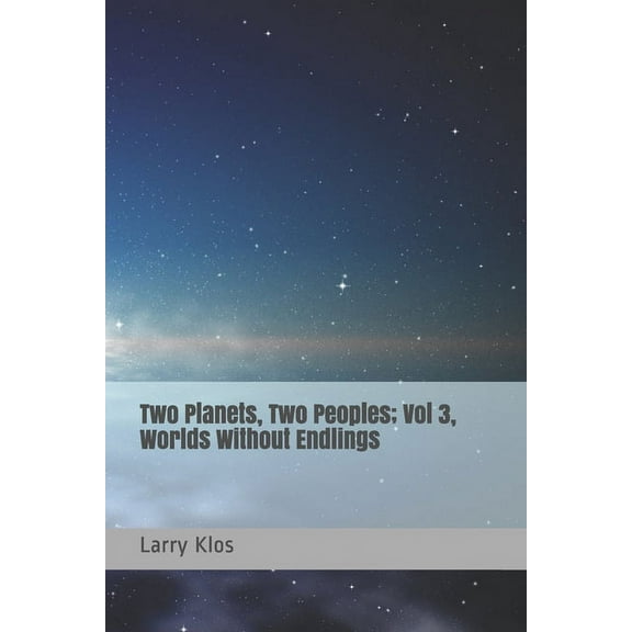 Two Planets, Two Peoples: Vol 3, Worlds Without Endlings (Paperback)