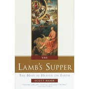 SCOTT HAHN The Lamb's Supper : The Mass as Heaven on Earth (Hardcover)
