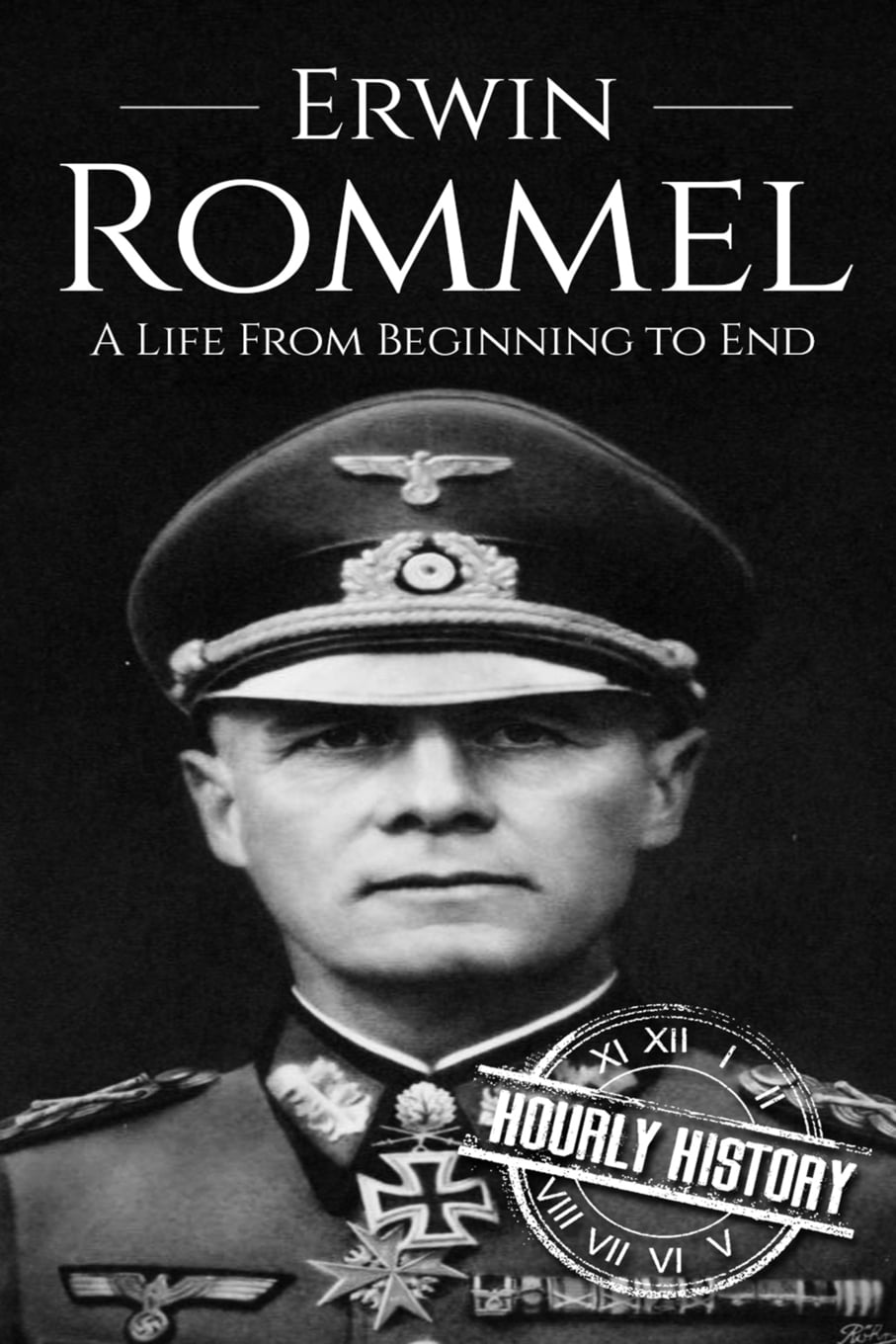 World War 2 Biographies Erwin Rommel A Life From Beginning to End