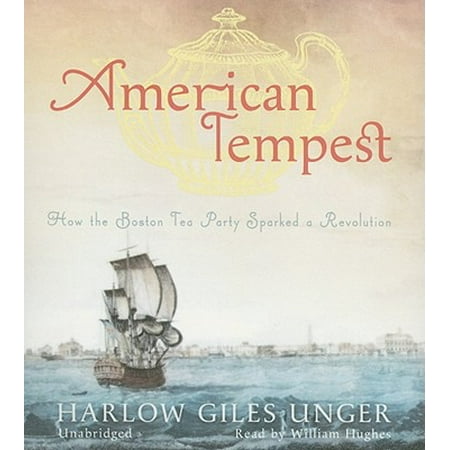 American Tempest How The Boston Tea Party Sparked A