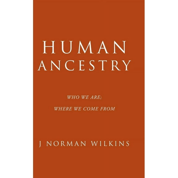 Human Ancestry : Who We Are: Where We Come from