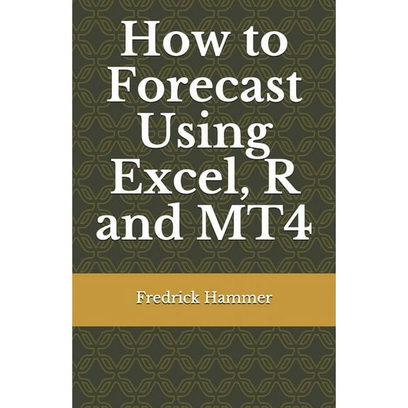 How to Forecast Using Excel, R and MT4 (Paperback)