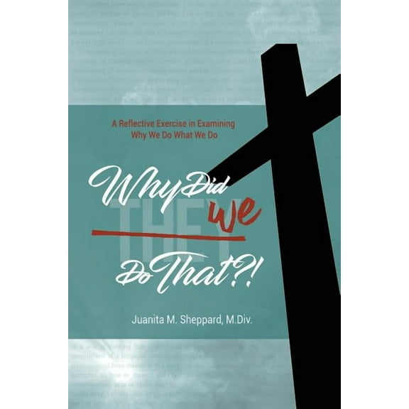 Why Did WE Do That?!: A Reflective Exercise in Examining Why We Do What We Do, (Paperback)