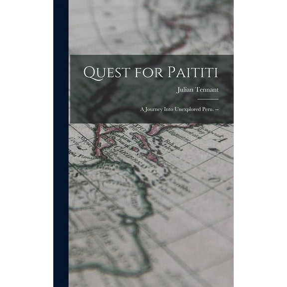Quest for Paititi: a Journey Into Unexplored Peru. --, (Hardcover)