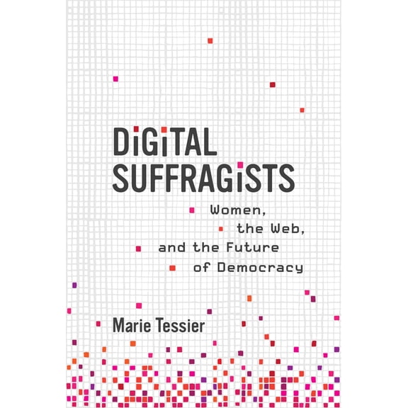 Pre-Owned Digital Suffragists: Women, the Web, and the Future of Democracy (Hardcover) by Marie Tessier