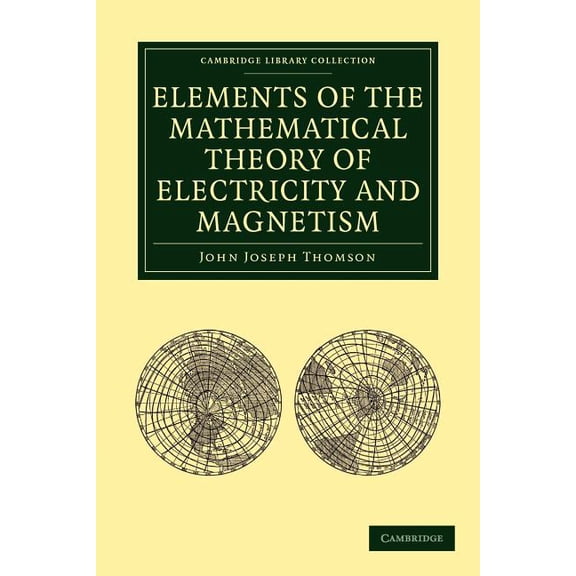 Cambridge Library Collection - Mathemati Elements of the Mathematical Theory of Electricity and Magnetism, (Paperback)