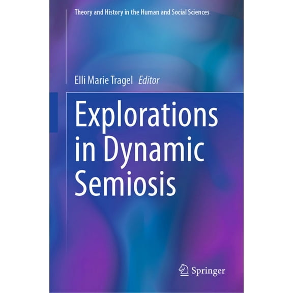 Theory and History in the Human and Soci Explorations in Dynamic Semiosis, (Hardcover)
