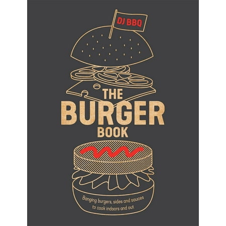 The Burger Book : Banging Burgers, Sides and Sauces to Cook Indoors and (Best Way To Cook Veggie Burgers)