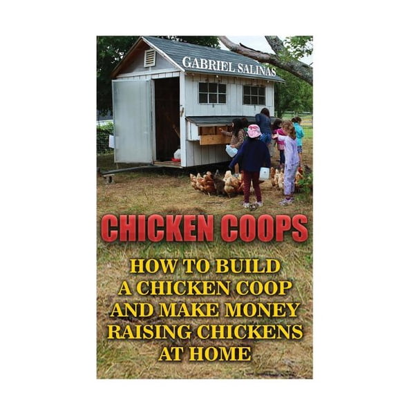 Chicken Coops : How to Build a Chicken Coop and Make Money Raising Chickens at Home