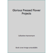 Glorious Pressed Flower Projects, Used [Hardcover]