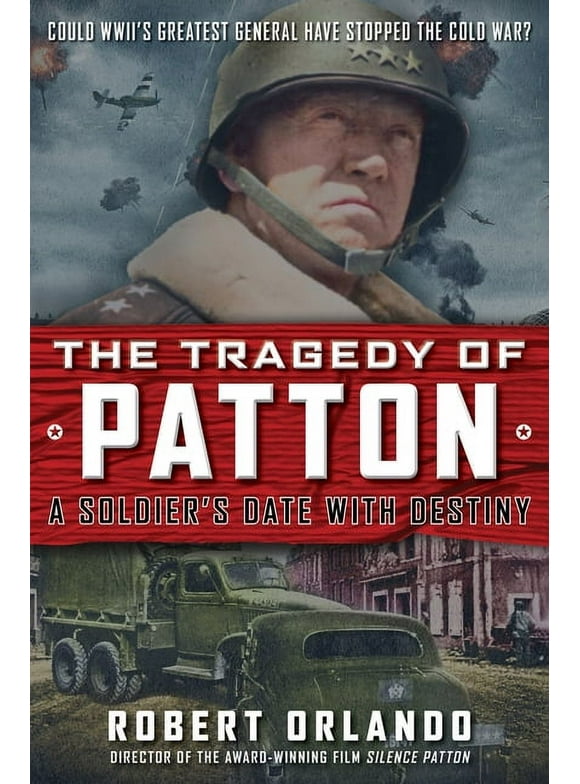 The Tragedy of Patton a Soldier's Date with Destiny: Could World War II's Greatest General Have Stopped the Cold War? (Hardcover)