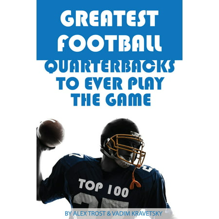 Greatest Football Quarterbacks to Ever Play the Game: Top 100 - (Best Football Quarterback Ever)