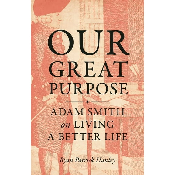 Our Great Purpose: Adam Smith on Living a Better Life, (Paperback)
