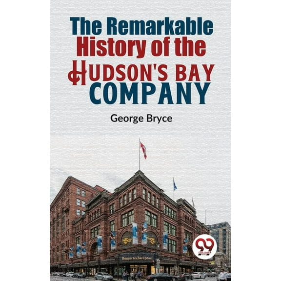 The Remarkable History Of The Hudson'S Bay Company, (Paperback)