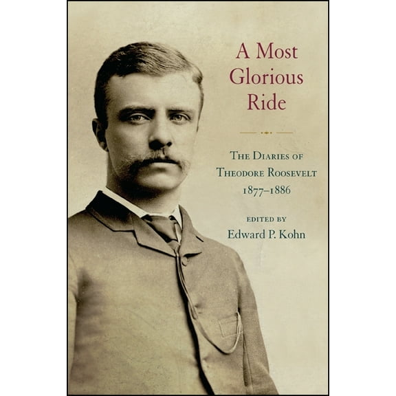 Excelsior Editions A Most Glorious Ride: The Diaries of Theodore Roosevelt, 1877-1886, (Paperback)