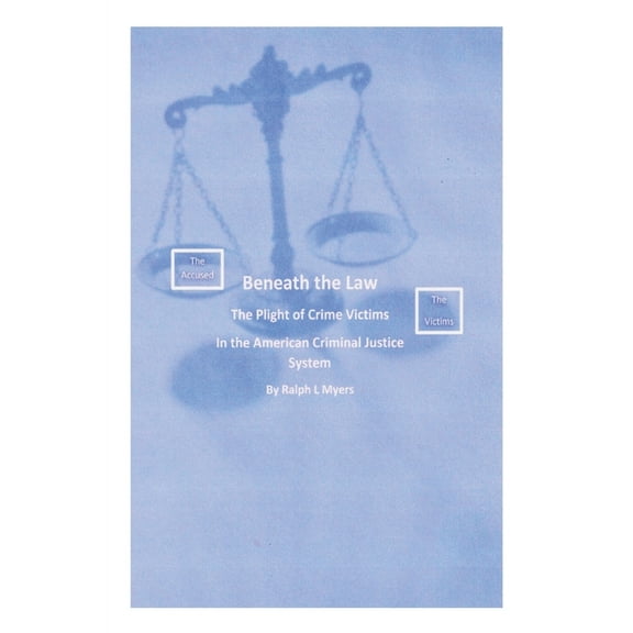 Beneath the Law: The Plight of Crime Victims in the American Criminal Justice System, (Paperback)