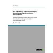Die betriebliche Altersversorgung in deutschen und amerikanischen Unternehmen : Darstellung des bilanziellen Umgangs bei einem transatlantischen Merger anhand der Daimler-Chrysler-Fusion (Paperback)
