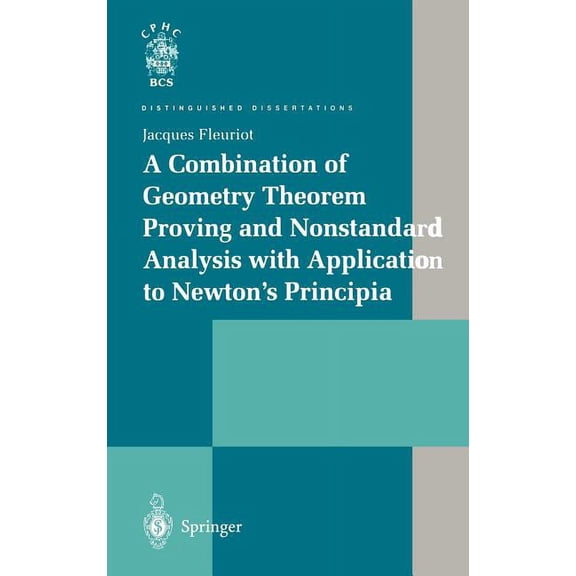 Distinguished Dissertations A Combination of Geometry Theorem Proving and Nonstandard Analysis with Application to Newton's Principia, (Hardcover)