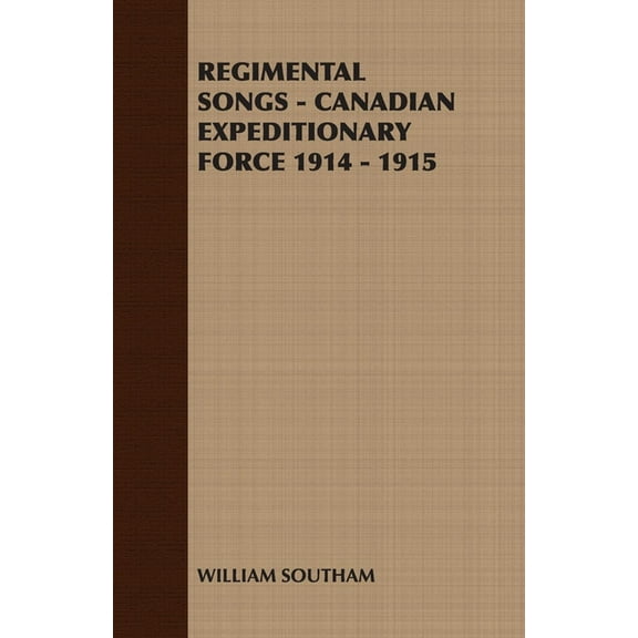 Regimental Songs - Canadian Expeditionary Force 1914 - 1915, (Paperback)