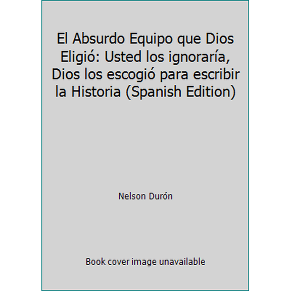 Pre-Owned El Absurdo Equipo que Dios Eligió: Usted los ignoraría, Dios los escogió para escribir la Historia (Spanish Edition) (Paperback) 151721128X 9781517211288