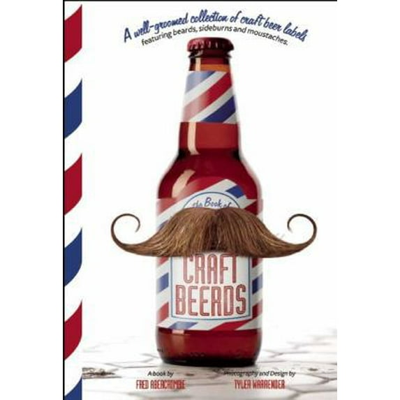 Pre-Owned Craft Beerds: A Well-Groomed Collection of Craft Beer Labels with 'staches, 'burns, Beards and All Lengths in Between (Hardcover) 1937359379 9781937359379