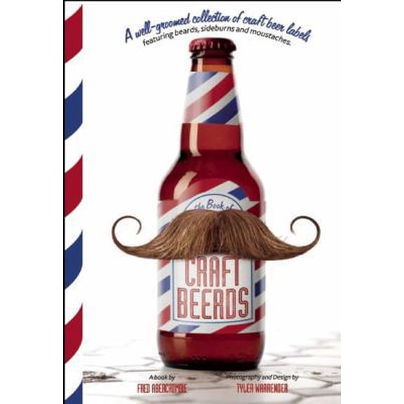 Pre-Owned Craft Beerds: A Well-Groomed Collection of Craft Beer Labels with 'staches, 'burns, Beards and All Lengths in Between (Hardcover) 1937359379 9781937359379