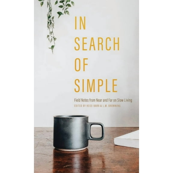 In Search of Simple: Field Notes from Near and Far on Slow Living, (Hardcover)