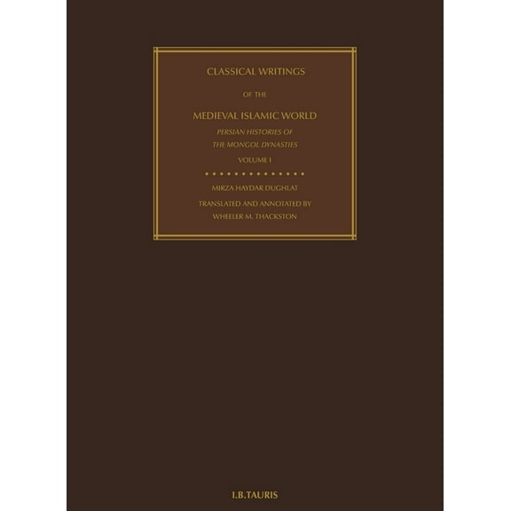 Classical Writings of the Medieval Islamic World Persian Histories of the Mongol Dynasties Volume 1, (Hardcover)