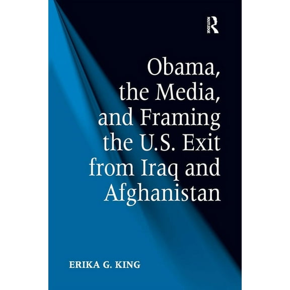Obama, the Media, and Framing the U.S. Exit from Iraq and Afghanistan, (Paperback)