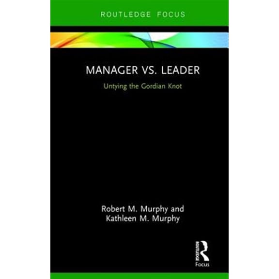 Pre-Owned Routledge Focus on Business and Manageme Manager vs. Leader: Untying the Gordian Knot, (Hardcover)