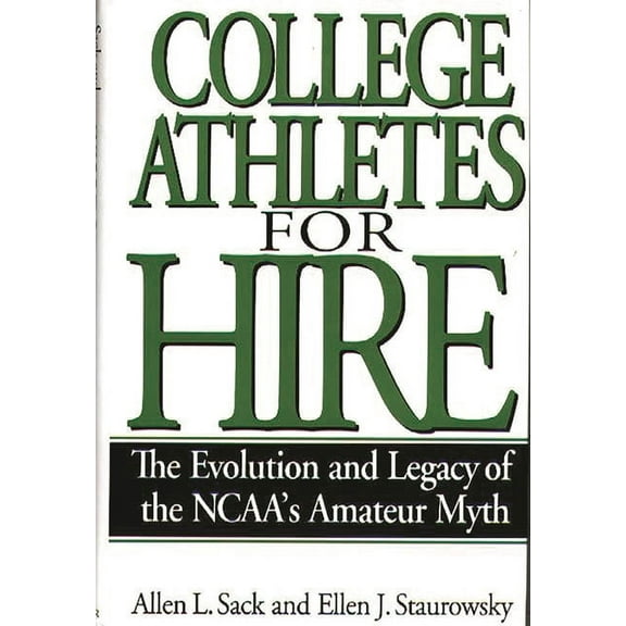 College Athletes for Hire: The Evolution and Legacy of the NCAA's Amateur Myth, (Hardcover)