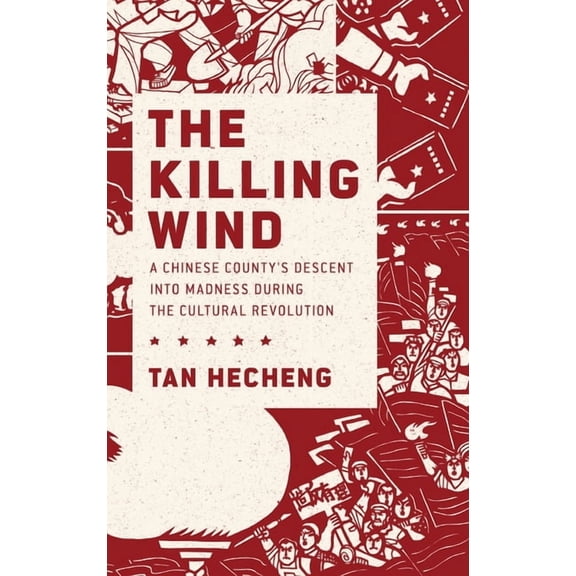 Killing Wind: A Chinese County's Descent Into Madness During the Cultural Revolution, (Hardcover)