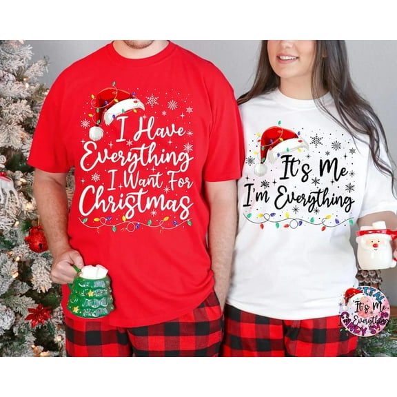 I Have Everything I Want For Christmas Shirt, It's Me I'm Everything Shirt,Couple Matching Sweater,Xmas Party Couple Tee