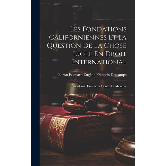 Les Fondations Californiennes Et La Question De La Chose Jugée En Droit International: États-Unis D'amérique Contre Le Mexique (Hardcover)