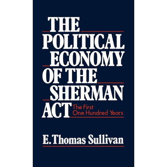 The Political Economy of the Sherman ACT: The First One Hundred Years, (Hardcover)