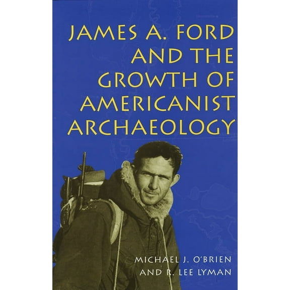 James A. Ford and the Growth of Americanist Archaeology (Hardcover)