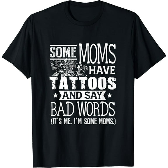 Some Moms Have Tattoos & Say Bad Words Mom Life Motherhood T-Shirt Unisex S-5XL Hot Trending Shirt, Vintage Birthday Gift