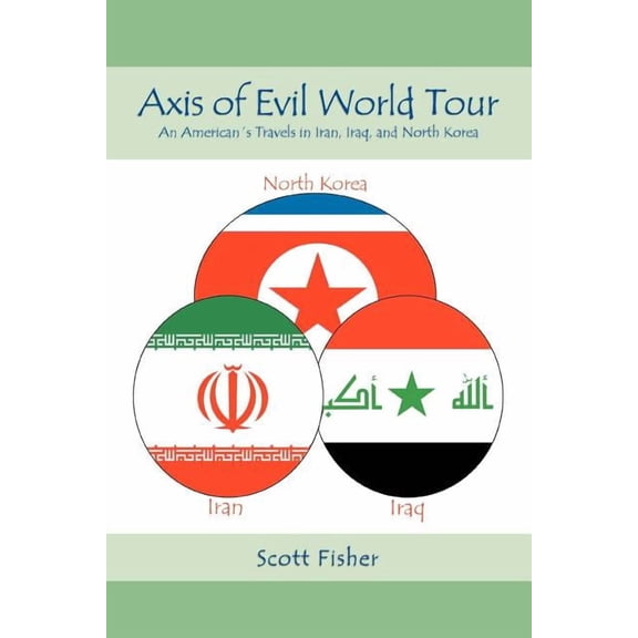 Axis of Evil World Tour: An American's Travels in Iran, Iraq, and North Korea, (Paperback)