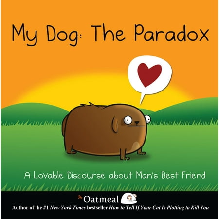 Oatmeal: My Dog: The Paradox: A Lovable Discourse about Man's Best Friend (Best Friend Comic Strip)