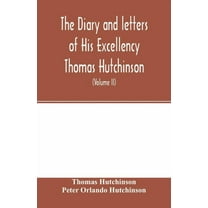 The diary and letters of His Excellency Thomas Hutchinson: Captain-general and Governor-in-chief of His late Majesty's p, (Paperback)
