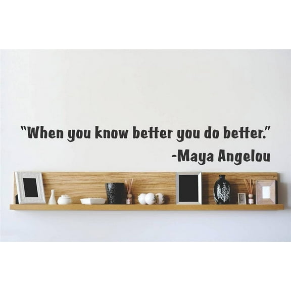 Custom Decals When You Know Better You Do Better. Maya Angelou Quote Home 10x26"