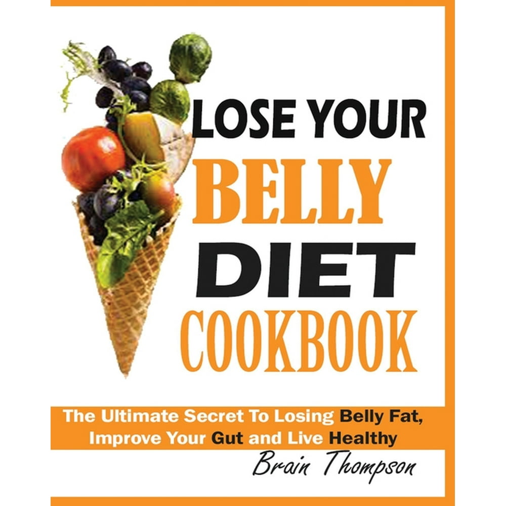 Lose Your Belly Diet Cookbook The Ultimate Secret to Losing Belly Fat
