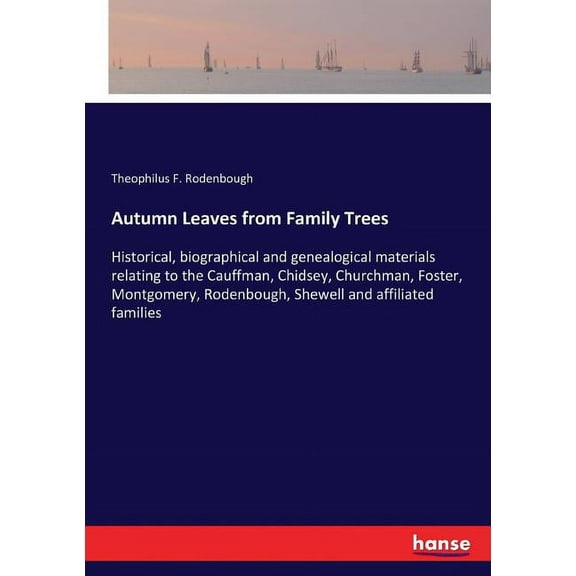 Autumn Leaves from Family Trees: Historical, biographical and genealogical materials relating to the Cauffman, Chidsey, , (Paperback)