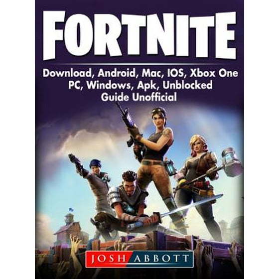 Fortnite Download Android Mac Ios Xbox One Pc Windows Apk - fortnite download android mac ios xbox one pc windows apk unblocked guide unofficial ebook walmart com