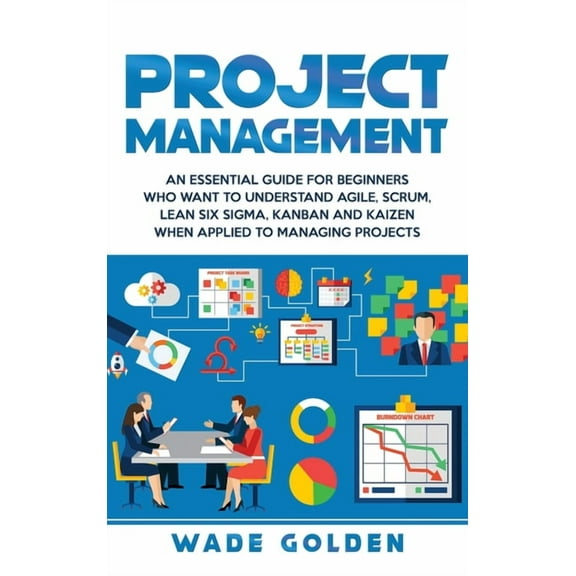 Project Management: An Essential Guide for Beginners Who Want to Understand Agile, Scrum, Lean Six Sigma, Kanban and Kai, (Hardcover)